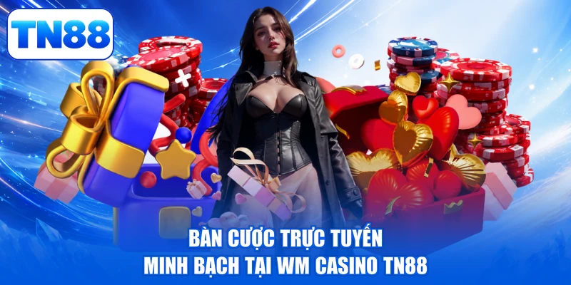 WM Casino TN88 - Đỉnh Cao Giải Trí, Thỏa Mãn Đam Mê 2 Bàn cược trực tuyến minh bạch tại WM Casino TN88