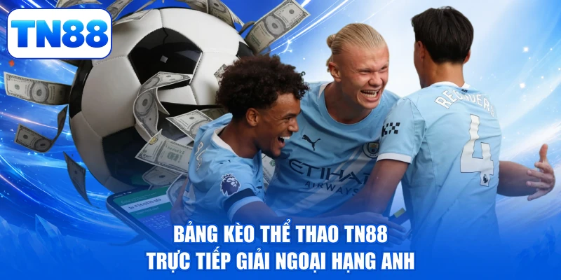 Bảng kèo thể thao TN88 trực tiếp giải Ngoại Hạng Anh