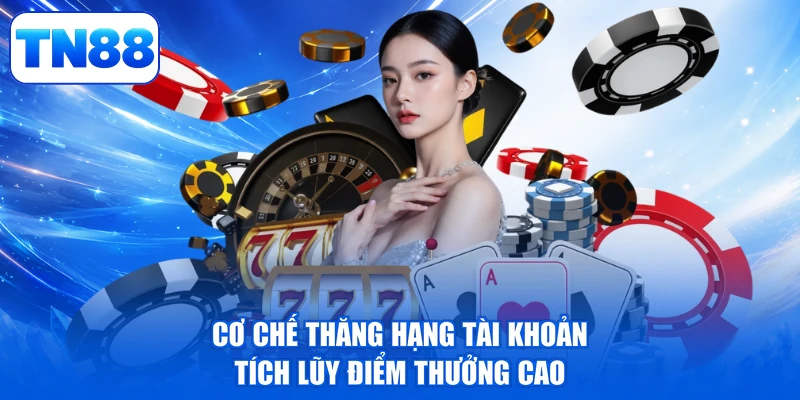 DG Live Casino TN88 - Thưởng Cực Đỉnh, Rinh Quà Cực Xịn 4 Cơ chế thăng hạng tài khoản tích lũy điểm thưởng cao