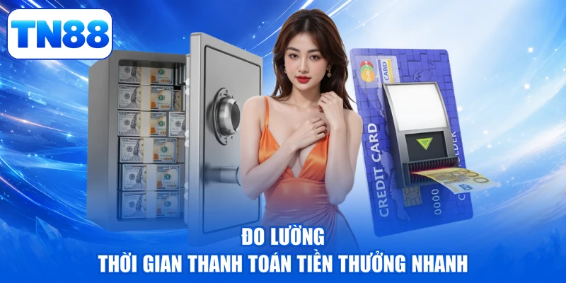 Rút Tiền TN88 - Tiền Về Ví Liền Tay, Vận May Rực Rỡ 4 Đo lường thời gian thanh toán tiền thưởng nhanh